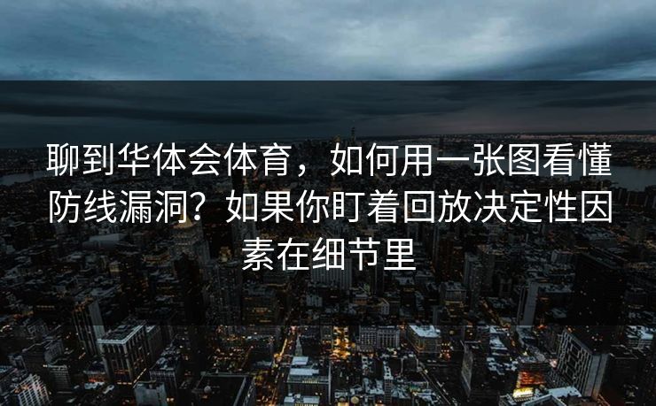 聊到华体会体育，如何用一张图看懂防线漏洞？如果你盯着回放决定性因素在细节里